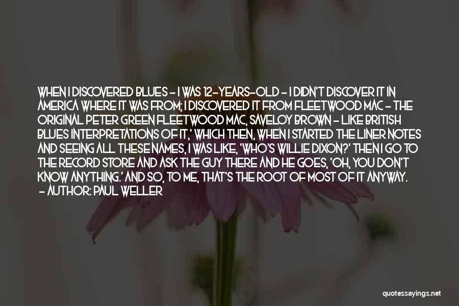 Paul Weller Quotes: When I Discovered Blues - I Was 12-years-old - I Didn't Discover It In America Where It Was From; I