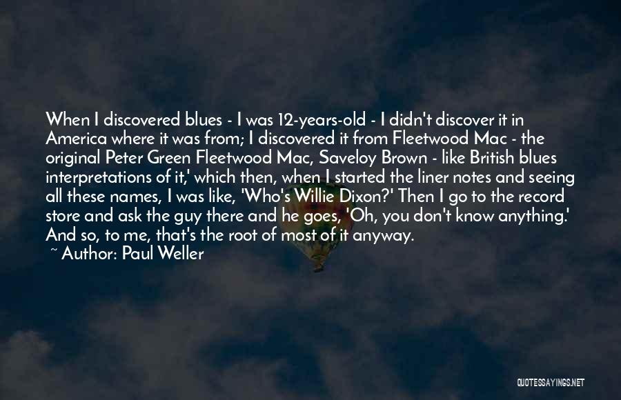 Paul Weller Quotes: When I Discovered Blues - I Was 12-years-old - I Didn't Discover It In America Where It Was From; I