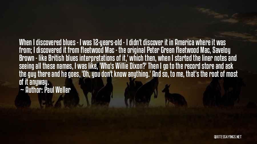 Paul Weller Quotes: When I Discovered Blues - I Was 12-years-old - I Didn't Discover It In America Where It Was From; I