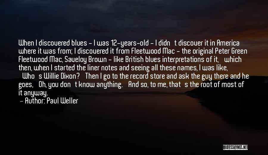 Paul Weller Quotes: When I Discovered Blues - I Was 12-years-old - I Didn't Discover It In America Where It Was From; I