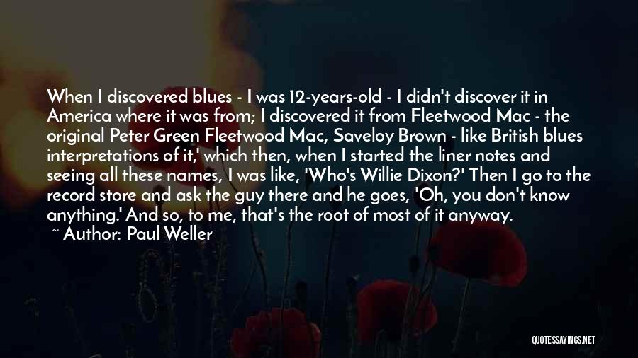 Paul Weller Quotes: When I Discovered Blues - I Was 12-years-old - I Didn't Discover It In America Where It Was From; I