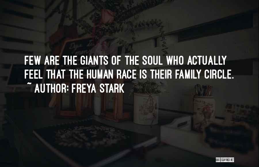 Freya Stark Quotes: Few Are The Giants Of The Soul Who Actually Feel That The Human Race Is Their Family Circle.