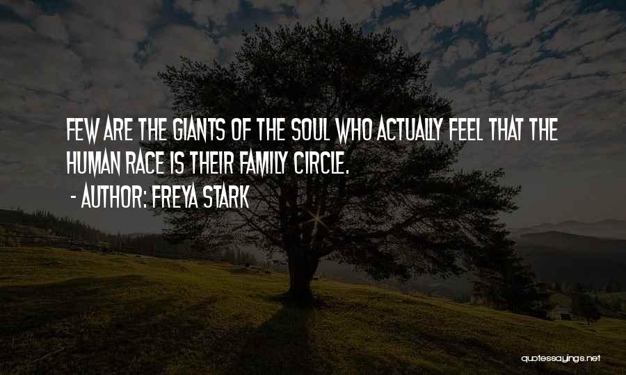 Freya Stark Quotes: Few Are The Giants Of The Soul Who Actually Feel That The Human Race Is Their Family Circle.