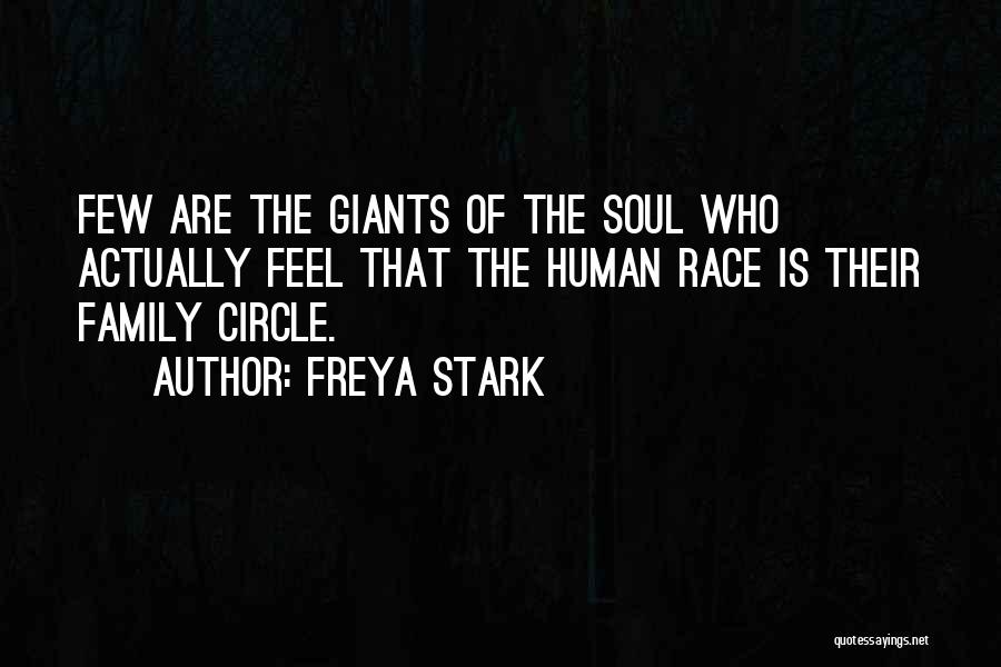 Freya Stark Quotes: Few Are The Giants Of The Soul Who Actually Feel That The Human Race Is Their Family Circle.