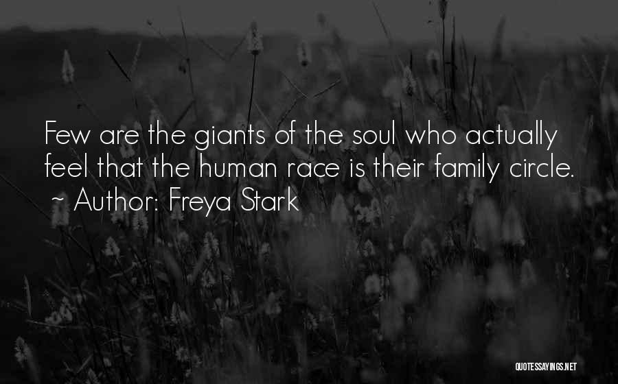 Freya Stark Quotes: Few Are The Giants Of The Soul Who Actually Feel That The Human Race Is Their Family Circle.