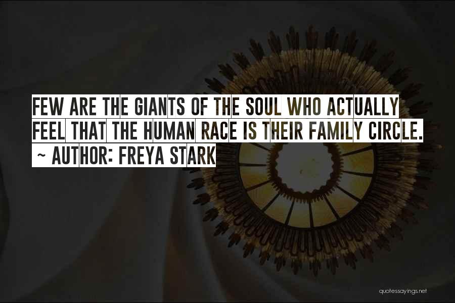 Freya Stark Quotes: Few Are The Giants Of The Soul Who Actually Feel That The Human Race Is Their Family Circle.