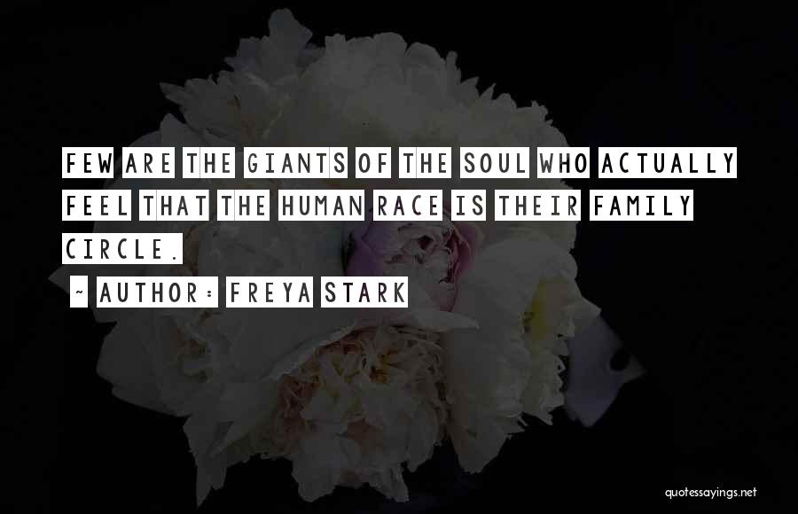 Freya Stark Quotes: Few Are The Giants Of The Soul Who Actually Feel That The Human Race Is Their Family Circle.