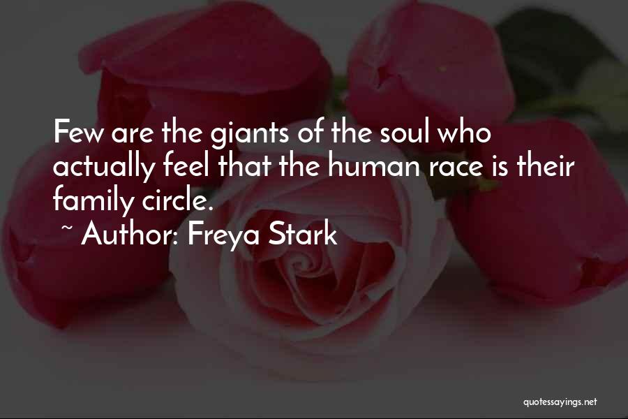 Freya Stark Quotes: Few Are The Giants Of The Soul Who Actually Feel That The Human Race Is Their Family Circle.
