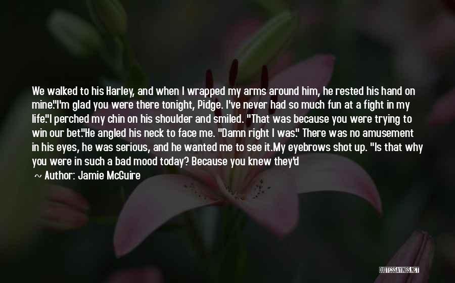 Jamie McGuire Quotes: We Walked To His Harley, And When I Wrapped My Arms Around Him, He Rested His Hand On Mine.i'm Glad