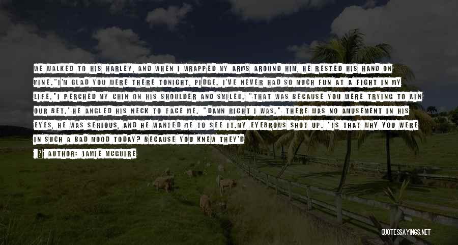 Jamie McGuire Quotes: We Walked To His Harley, And When I Wrapped My Arms Around Him, He Rested His Hand On Mine.i'm Glad