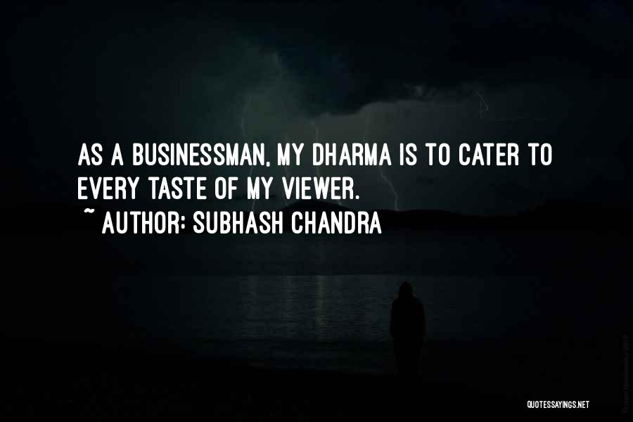 Subhash Chandra Quotes: As A Businessman, My Dharma Is To Cater To Every Taste Of My Viewer.