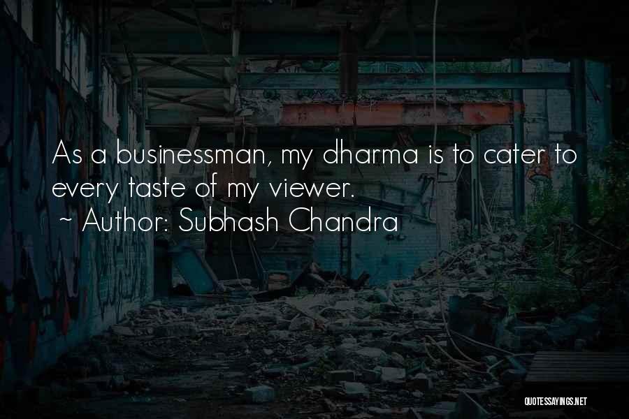 Subhash Chandra Quotes: As A Businessman, My Dharma Is To Cater To Every Taste Of My Viewer.