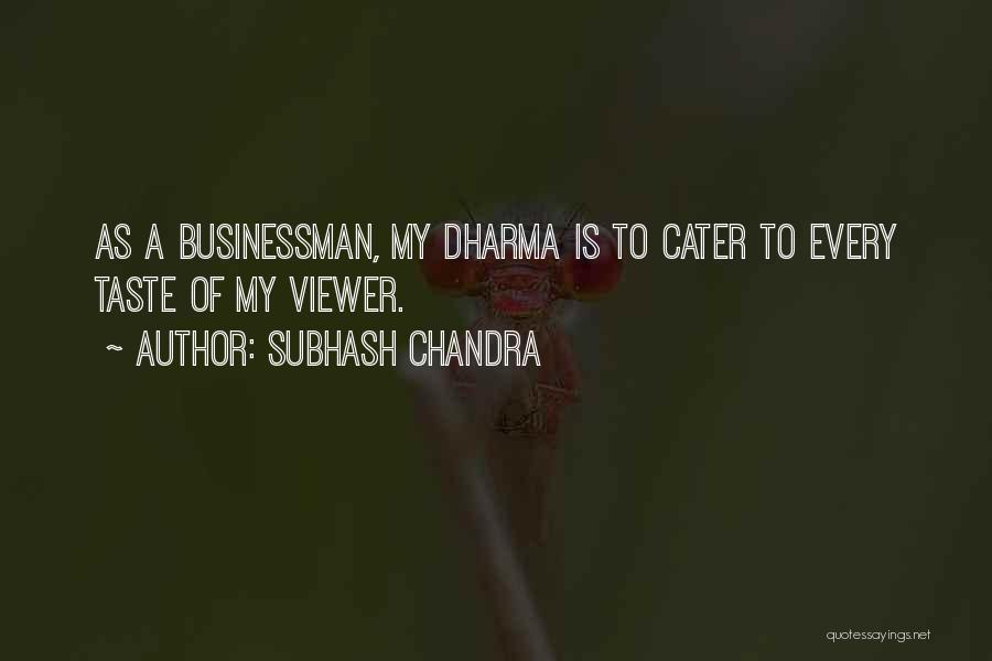 Subhash Chandra Quotes: As A Businessman, My Dharma Is To Cater To Every Taste Of My Viewer.