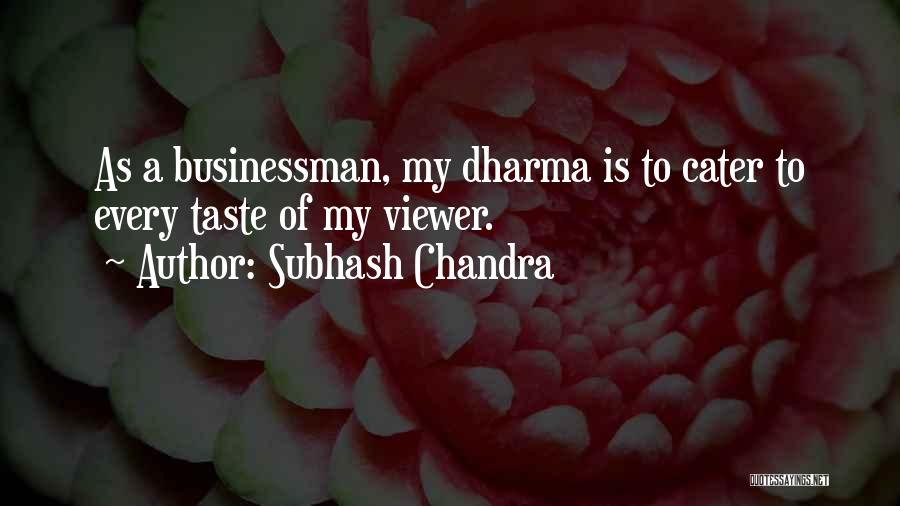 Subhash Chandra Quotes: As A Businessman, My Dharma Is To Cater To Every Taste Of My Viewer.