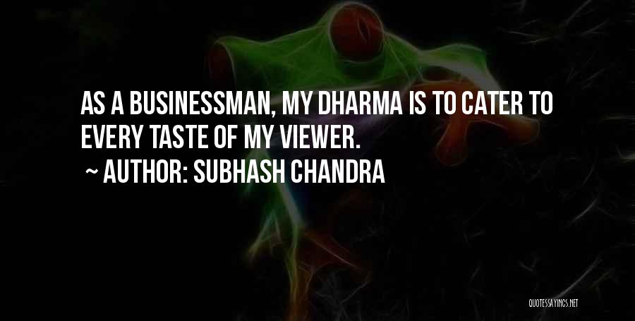 Subhash Chandra Quotes: As A Businessman, My Dharma Is To Cater To Every Taste Of My Viewer.