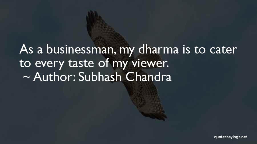 Subhash Chandra Quotes: As A Businessman, My Dharma Is To Cater To Every Taste Of My Viewer.