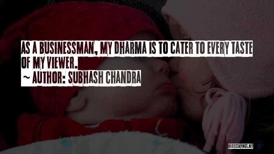 Subhash Chandra Quotes: As A Businessman, My Dharma Is To Cater To Every Taste Of My Viewer.