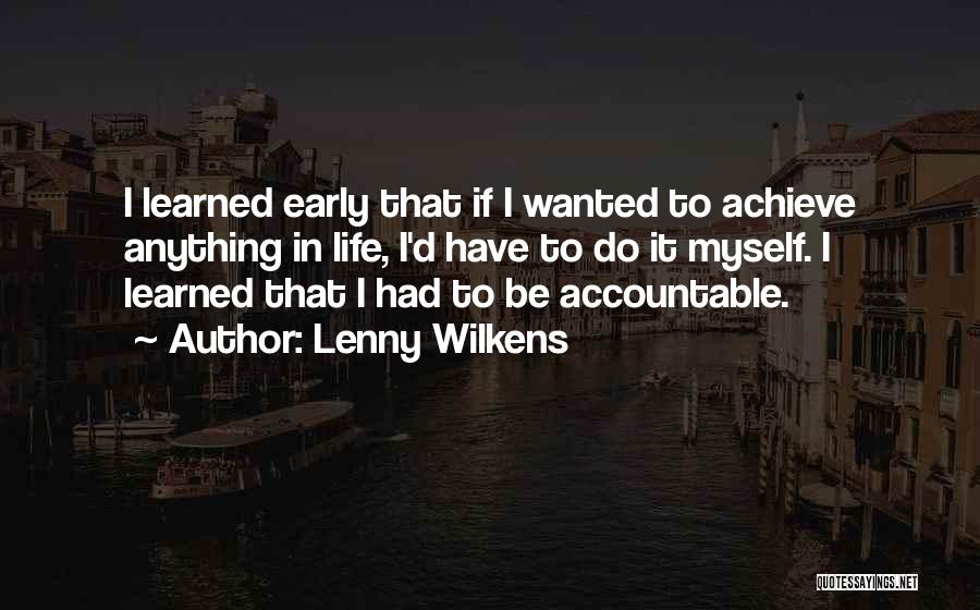 Lenny Wilkens Quotes: I Learned Early That If I Wanted To Achieve Anything In Life, I'd Have To Do It Myself. I Learned
