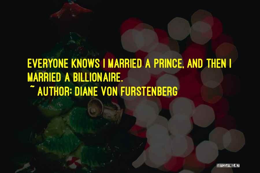 Diane Von Furstenberg Quotes: Everyone Knows I Married A Prince, And Then I Married A Billionaire.