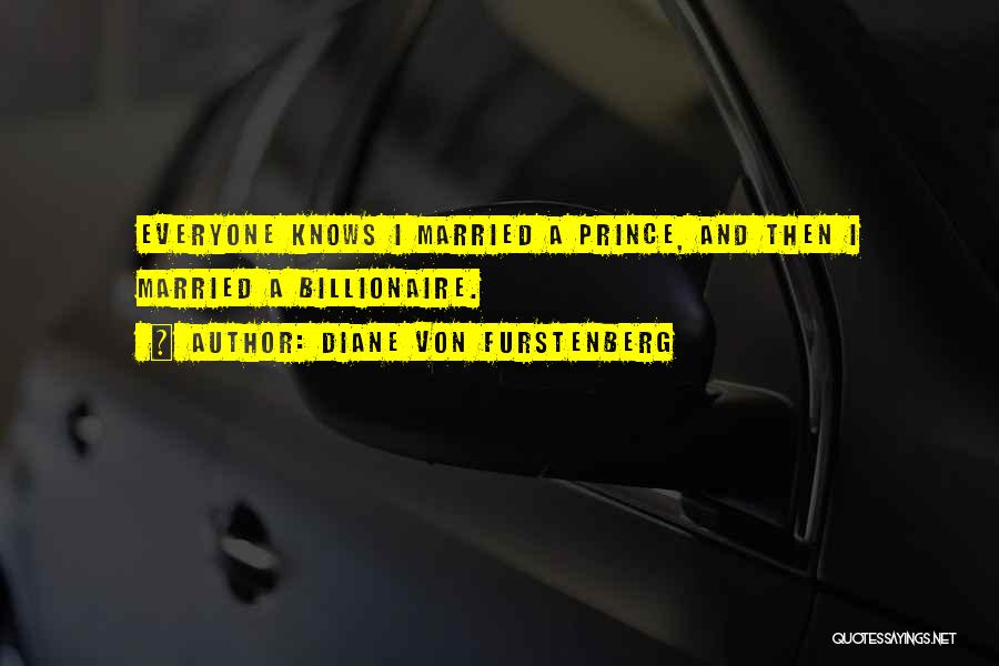 Diane Von Furstenberg Quotes: Everyone Knows I Married A Prince, And Then I Married A Billionaire.