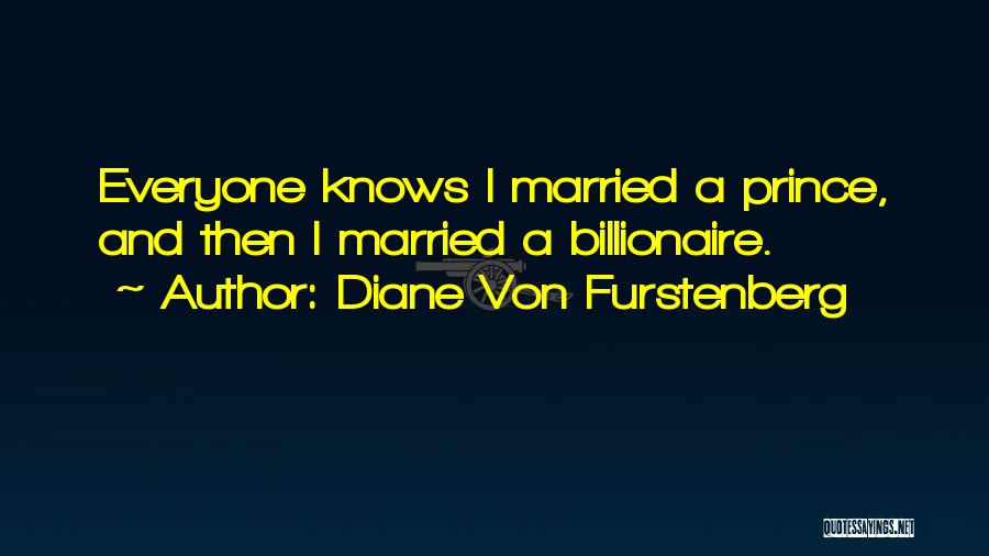 Diane Von Furstenberg Quotes: Everyone Knows I Married A Prince, And Then I Married A Billionaire.