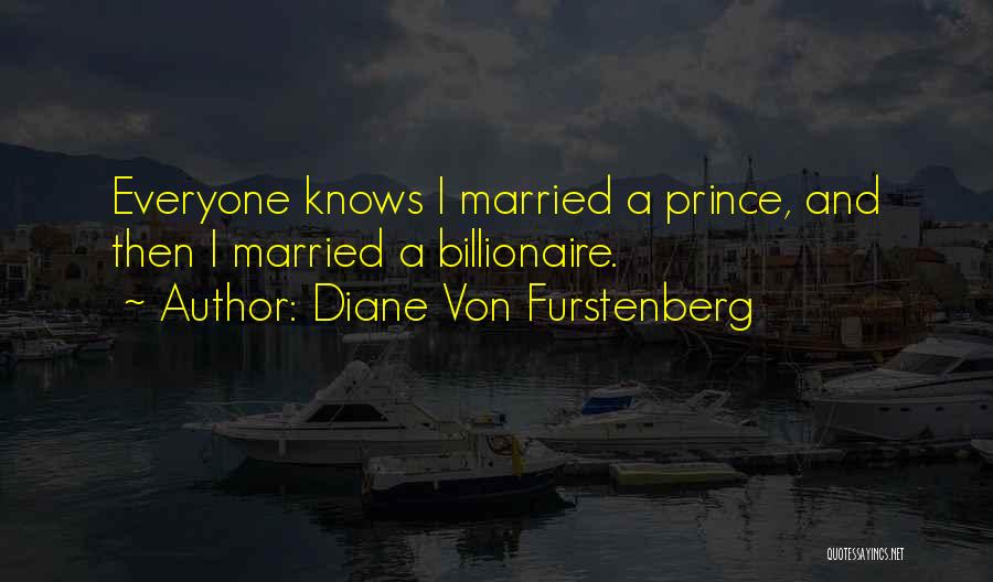 Diane Von Furstenberg Quotes: Everyone Knows I Married A Prince, And Then I Married A Billionaire.