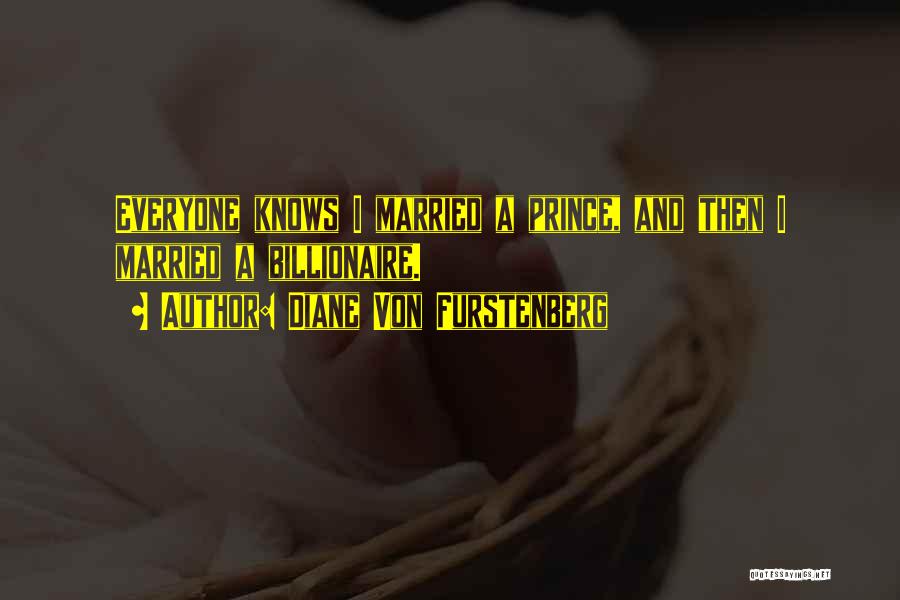 Diane Von Furstenberg Quotes: Everyone Knows I Married A Prince, And Then I Married A Billionaire.