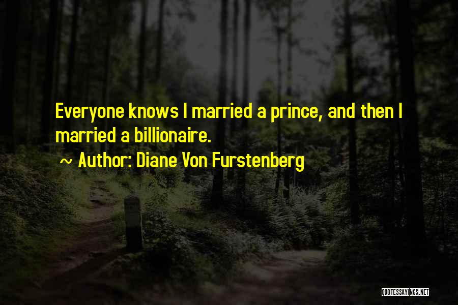 Diane Von Furstenberg Quotes: Everyone Knows I Married A Prince, And Then I Married A Billionaire.