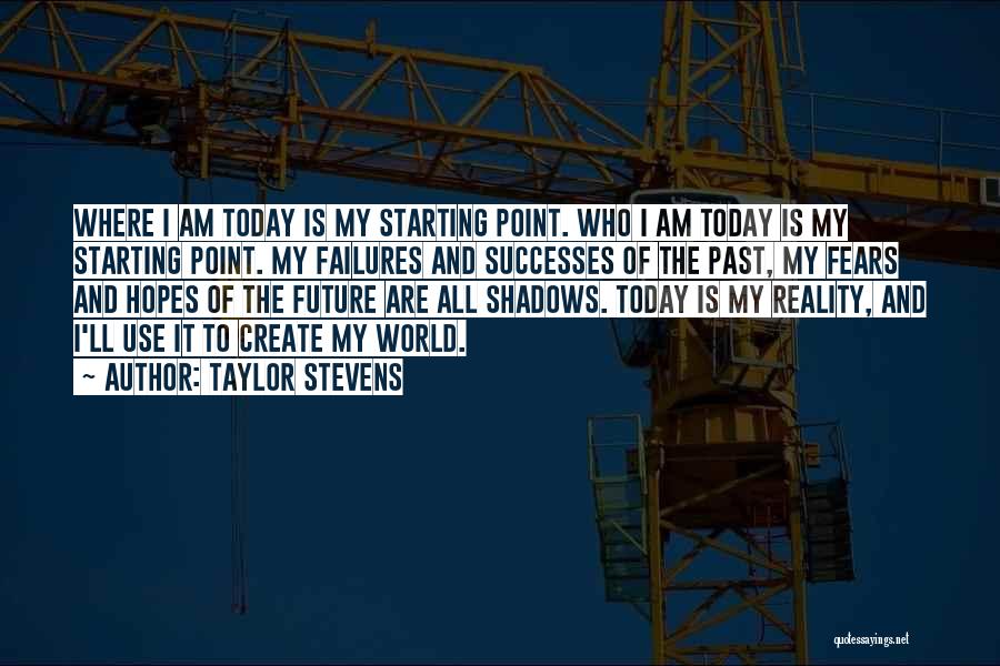 Taylor Stevens Quotes: Where I Am Today Is My Starting Point. Who I Am Today Is My Starting Point. My Failures And Successes