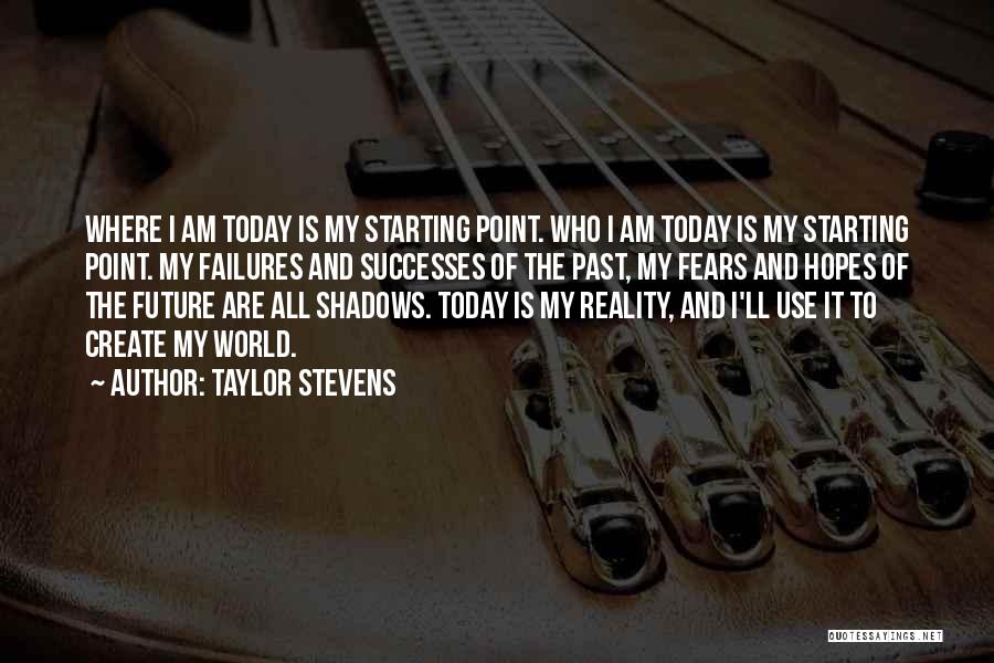 Taylor Stevens Quotes: Where I Am Today Is My Starting Point. Who I Am Today Is My Starting Point. My Failures And Successes