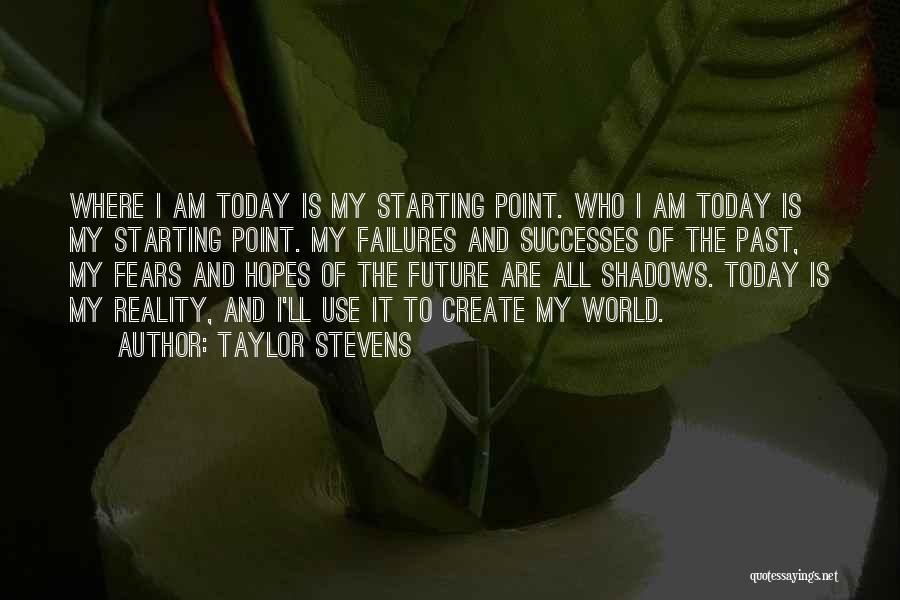 Taylor Stevens Quotes: Where I Am Today Is My Starting Point. Who I Am Today Is My Starting Point. My Failures And Successes