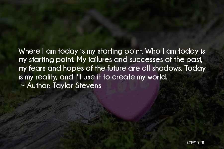 Taylor Stevens Quotes: Where I Am Today Is My Starting Point. Who I Am Today Is My Starting Point. My Failures And Successes