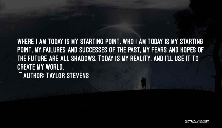 Taylor Stevens Quotes: Where I Am Today Is My Starting Point. Who I Am Today Is My Starting Point. My Failures And Successes