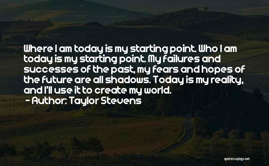 Taylor Stevens Quotes: Where I Am Today Is My Starting Point. Who I Am Today Is My Starting Point. My Failures And Successes