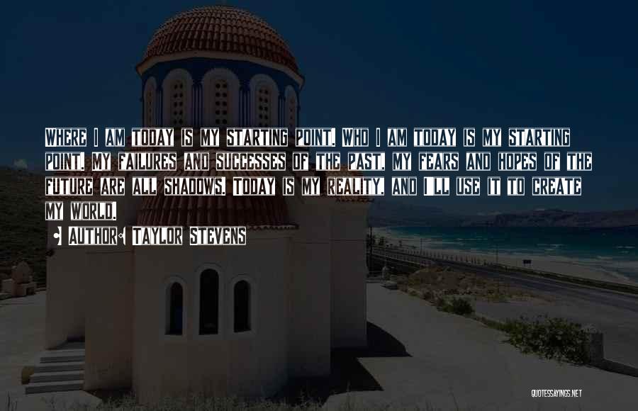 Taylor Stevens Quotes: Where I Am Today Is My Starting Point. Who I Am Today Is My Starting Point. My Failures And Successes