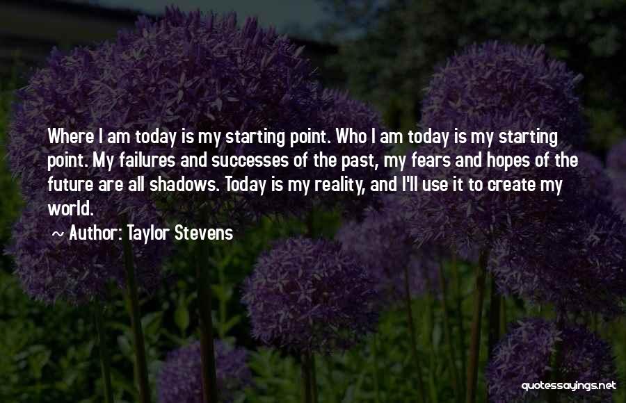 Taylor Stevens Quotes: Where I Am Today Is My Starting Point. Who I Am Today Is My Starting Point. My Failures And Successes