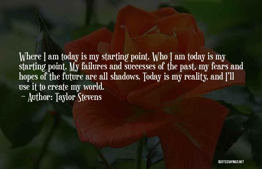 Taylor Stevens Quotes: Where I Am Today Is My Starting Point. Who I Am Today Is My Starting Point. My Failures And Successes