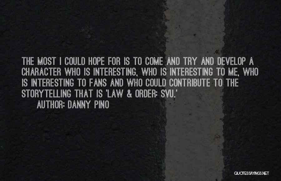 Danny Pino Quotes: The Most I Could Hope For Is To Come And Try And Develop A Character Who Is Interesting, Who Is