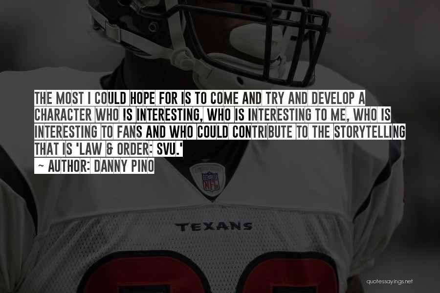 Danny Pino Quotes: The Most I Could Hope For Is To Come And Try And Develop A Character Who Is Interesting, Who Is