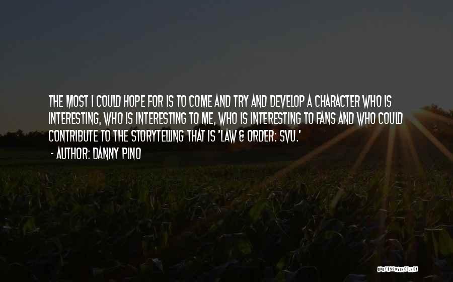 Danny Pino Quotes: The Most I Could Hope For Is To Come And Try And Develop A Character Who Is Interesting, Who Is