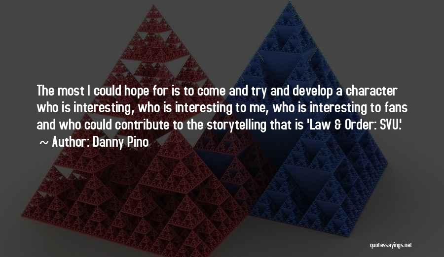 Danny Pino Quotes: The Most I Could Hope For Is To Come And Try And Develop A Character Who Is Interesting, Who Is