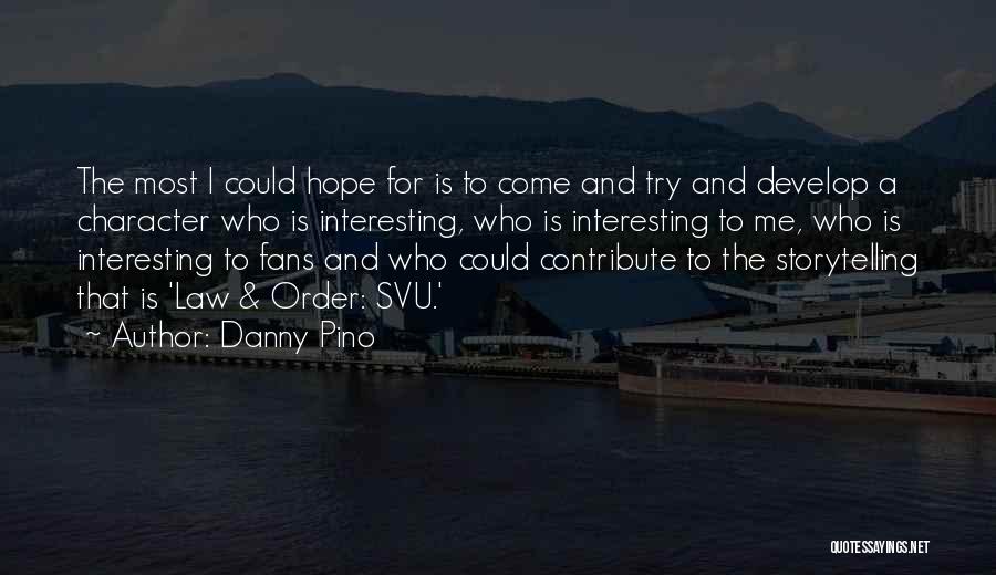 Danny Pino Quotes: The Most I Could Hope For Is To Come And Try And Develop A Character Who Is Interesting, Who Is