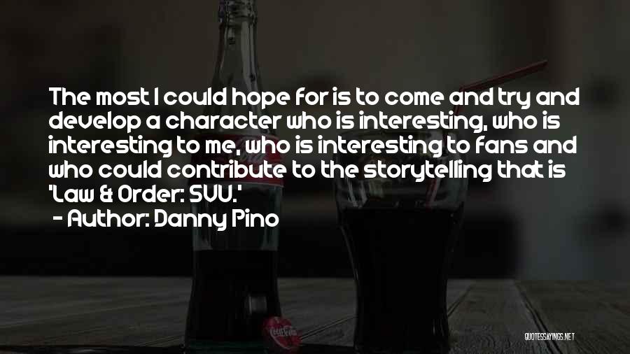 Danny Pino Quotes: The Most I Could Hope For Is To Come And Try And Develop A Character Who Is Interesting, Who Is