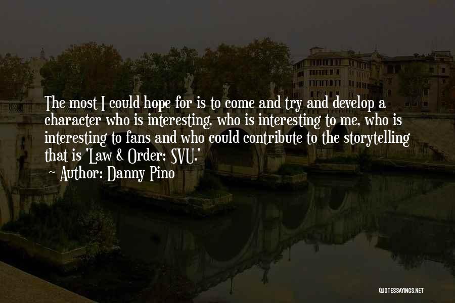 Danny Pino Quotes: The Most I Could Hope For Is To Come And Try And Develop A Character Who Is Interesting, Who Is