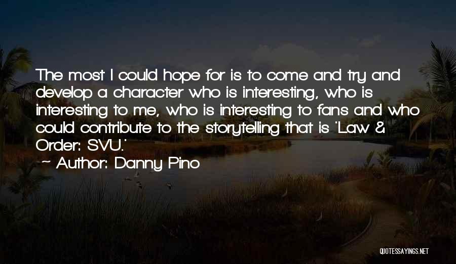 Danny Pino Quotes: The Most I Could Hope For Is To Come And Try And Develop A Character Who Is Interesting, Who Is