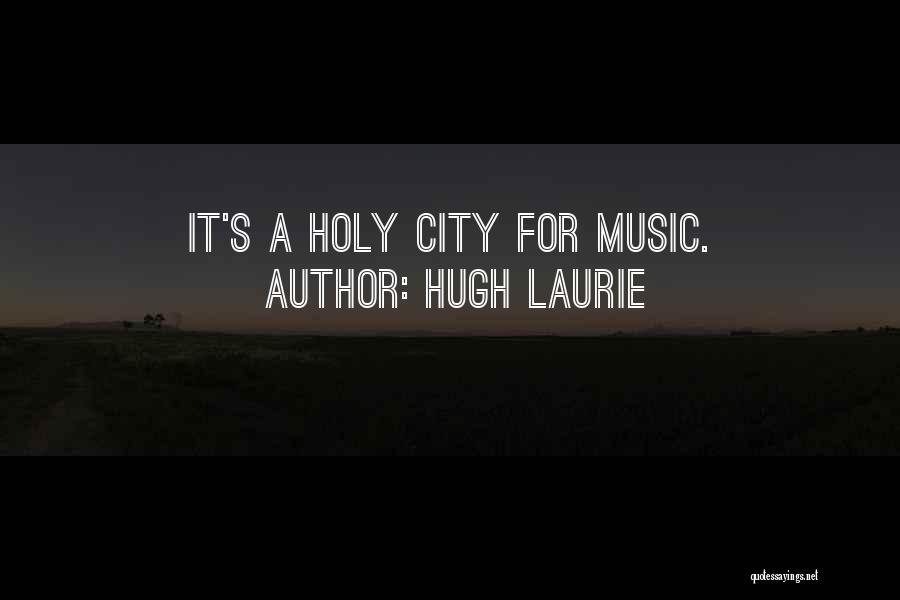 Hugh Laurie Quotes: It's A Holy City For Music.