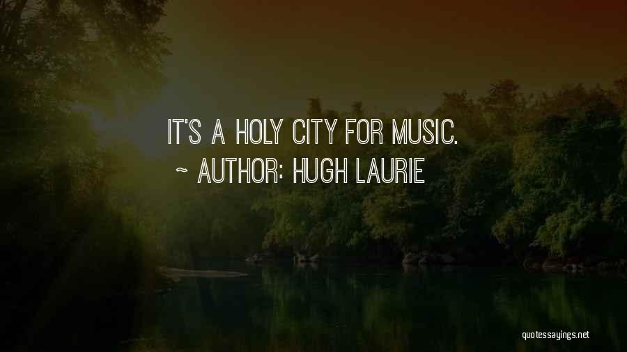 Hugh Laurie Quotes: It's A Holy City For Music.