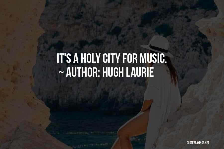 Hugh Laurie Quotes: It's A Holy City For Music.