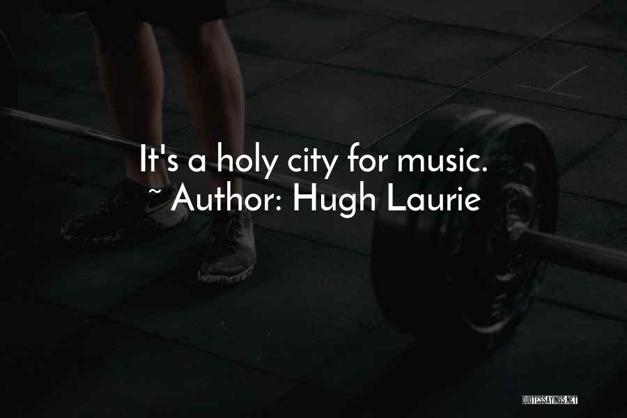 Hugh Laurie Quotes: It's A Holy City For Music.