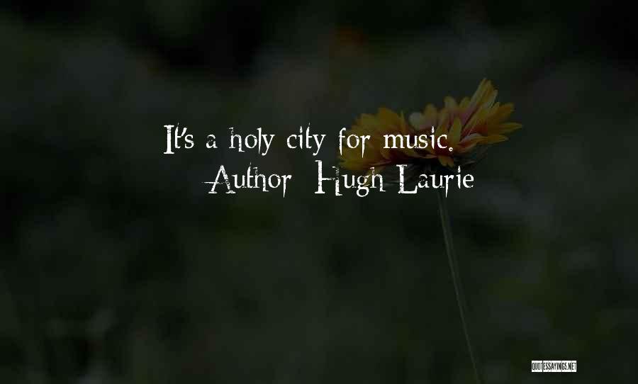 Hugh Laurie Quotes: It's A Holy City For Music.